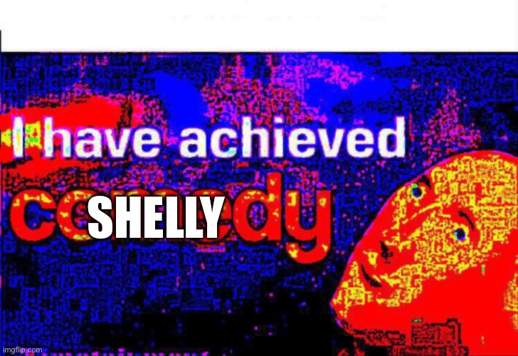 I have Shelly and am one Astro encounter away from getting him. | SHELLY | image tagged in i have achieved comedy | made w/ Imgflip meme maker