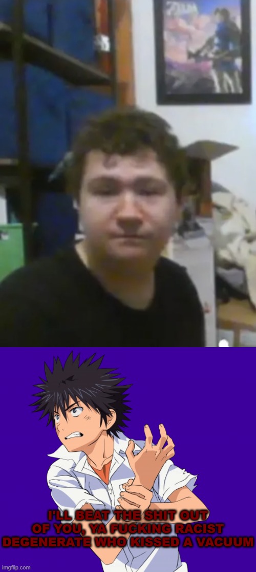 Kamijou Touma beats up KKKaden's vacuums | I'LL BEAT THE SHIT OUT OF YOU, YA FUCKING RACIST DEGENERATE WHO KISSED A VACUUM | image tagged in kaden s vacuums carpet cleaners and more,anime,a certain magical index,vacuum cleaner,based | made w/ Imgflip meme maker
