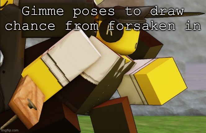 My sillyyyy | Gimme poses to draw chance from forsaken in | image tagged in my sillyyyy | made w/ Imgflip meme maker
