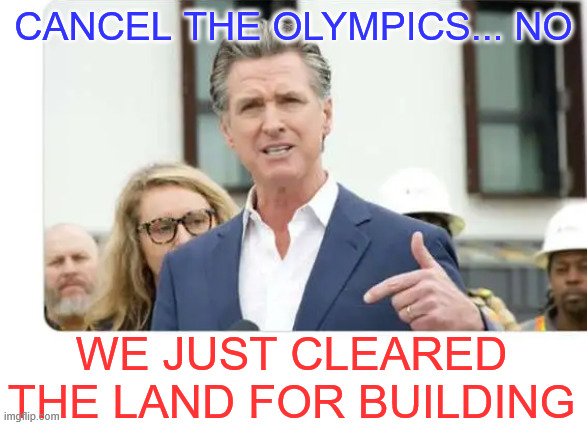 dems going to allow 2028 games to be canceled? No way, they've worked so hard to "pave the way" | CANCEL THE OLYMPICS... NO; WE JUST CLEARED THE LAND FOR BUILDING | image tagged in dems,paved the way,2028 olympics | made w/ Imgflip meme maker