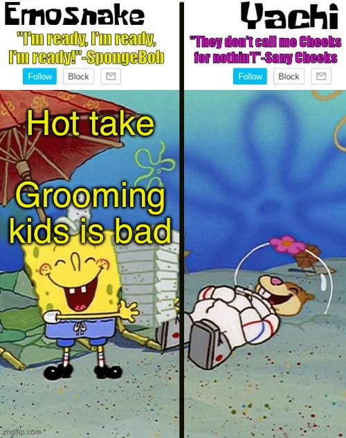 Emosnake and yachi temp | Hot take
 
Grooming kids is bad | image tagged in emosnake and yachi temp | made w/ Imgflip meme maker