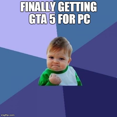 Success Kid Meme | FINALLY GETTING GTA 5 FOR PC | image tagged in memes,success kid | made w/ Imgflip meme maker