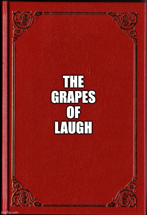 blank book | THE
GRAPES
OF
LAUGH | image tagged in blank book | made w/ Imgflip meme maker