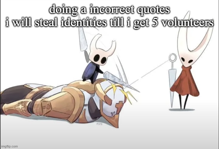 +HALLOWNESS | doing a incorrect quotes
i will steal identities till i get 5 volunteers | image tagged in hallowness | made w/ Imgflip meme maker