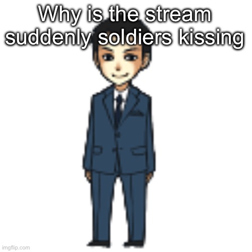 Moriarty but a shimeji | Why is the stream suddenly soldiers kissing | image tagged in moriarty but a shimeji | made w/ Imgflip meme maker