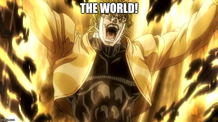 Za Warudo | THE WORLD! | image tagged in za warudo | made w/ Imgflip meme maker