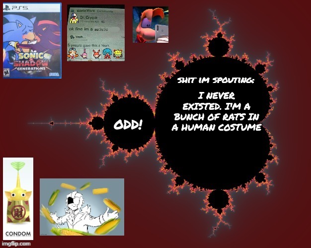 odd's mandelbrot announcement temp | I NEVER EXISTED. I'M A BUNCH OF RATS IN A HUMAN COSTUME | image tagged in odd's mandelbrot announcement temp | made w/ Imgflip meme maker