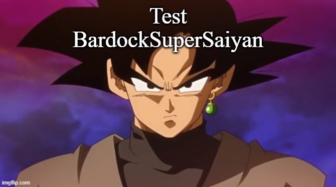 Goku Black | Test
BardockSuperSaiyan | image tagged in goku black | made w/ Imgflip meme maker