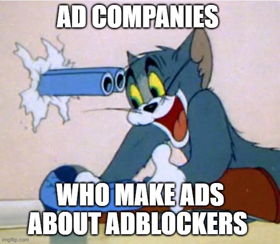Real | AD COMPANIES; WHO MAKE ADS ABOUT ADBLOCKERS | image tagged in tom shoot self | made w/ Imgflip meme maker