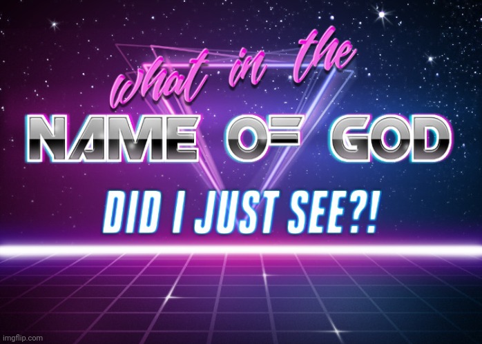 what in god's name did I just see?! | image tagged in what in god's name did i just see | made w/ Imgflip meme maker
