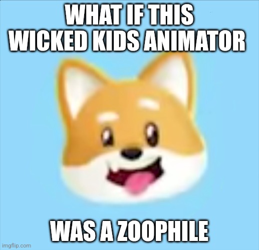 Making dog NSFW brainrot? Seriously?! | WHAT IF THIS WICKED KIDS ANIMATOR; WAS A ZOOPHILE | image tagged in shappysway | made w/ Imgflip meme maker