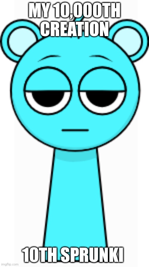 Sky(Sky Blue or Cyan) | MY 10,000TH CREATION; 10TH SPRUNKI | image tagged in sky sky blue or cyan | made w/ Imgflip meme maker