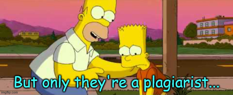 Homer Simpson “so far” clean | But only they're a plagiarist... | image tagged in homer simpson so far clean | made w/ Imgflip meme maker