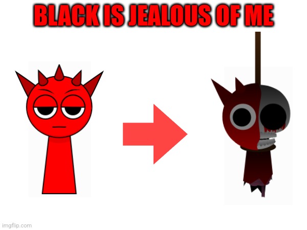 Raddy POV | BLACK IS JEALOUS OF ME | made w/ Imgflip meme maker