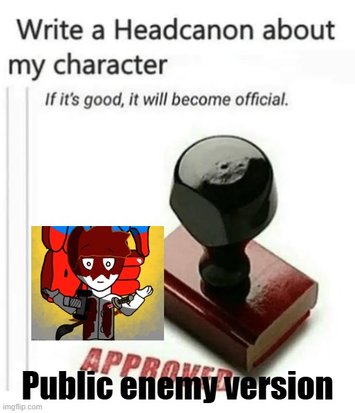 write a headcanon about my character | Public enemy version | image tagged in write a headcanon about my character | made w/ Imgflip meme maker