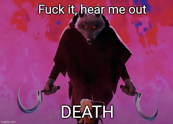 Puss in Boots Death | Fuck it, hear me out; DEATH | image tagged in puss in boots death | made w/ Imgflip meme maker