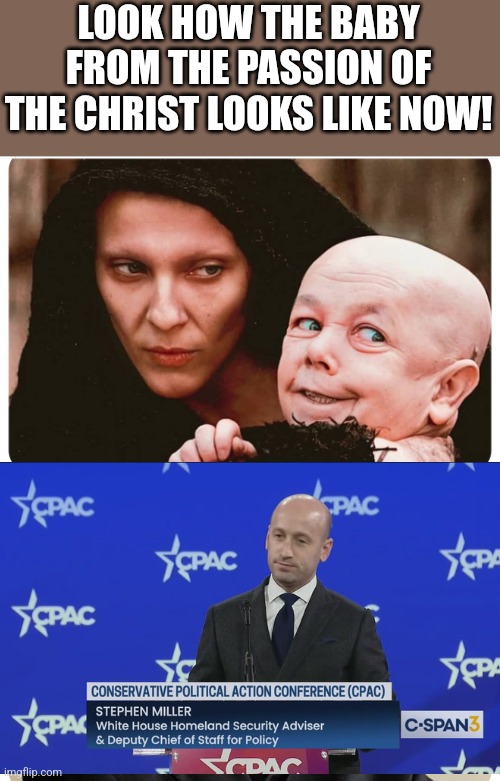 Time passes | LOOK HOW THE BABY FROM THE PASSION OF THE CHRIST LOOKS LIKE NOW! | image tagged in trump,maga,conservatives,nevertrump,trump sucks,donald trump | made w/ Imgflip meme maker