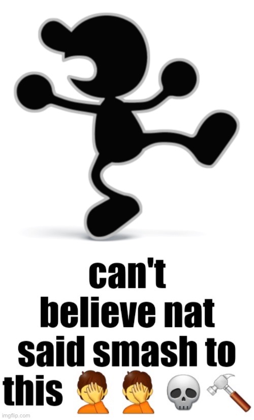 image tagged in mr game watch,can t believe nat said smash to this | made w/ Imgflip meme maker