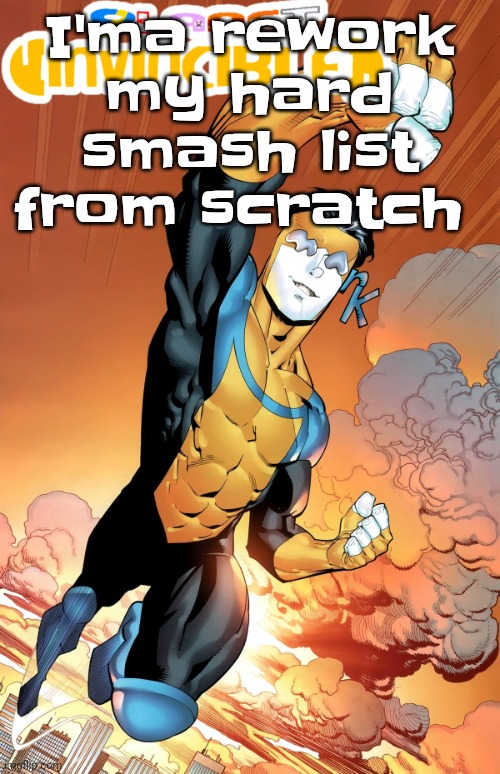 Planet invincible | I'ma rework my hard smash list from scratch | image tagged in planet invincible | made w/ Imgflip meme maker