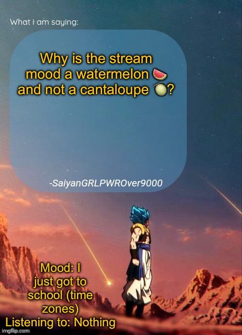 I hate math. Who else agrees? | Why is the stream mood a watermelon 🍉 and not a cantaloupe 🍈? Mood: I just got to school (time zones)
Listening to: Nothing | image tagged in sayiangrlpwrover9000's new announcement page | made w/ Imgflip meme maker