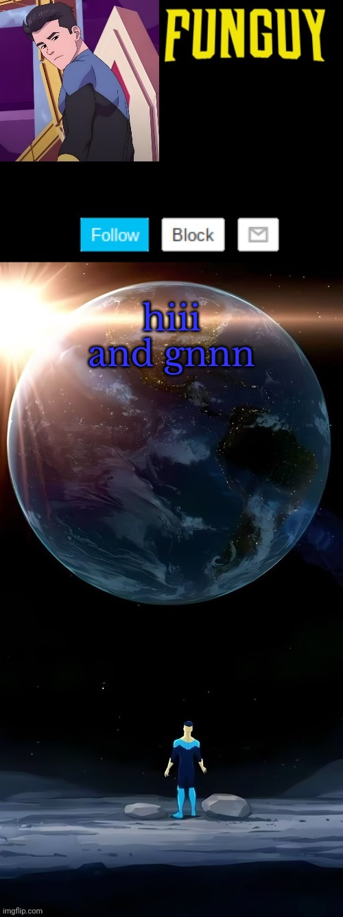 gnn | hiii and gnnn | image tagged in funguy invincible temp thanks yachi | made w/ Imgflip meme maker