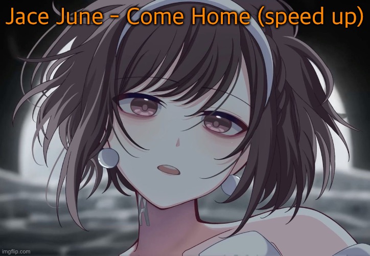 ENA Project sekai | Jace June - Come Home (speed up) | image tagged in ena project sekai | made w/ Imgflip meme maker