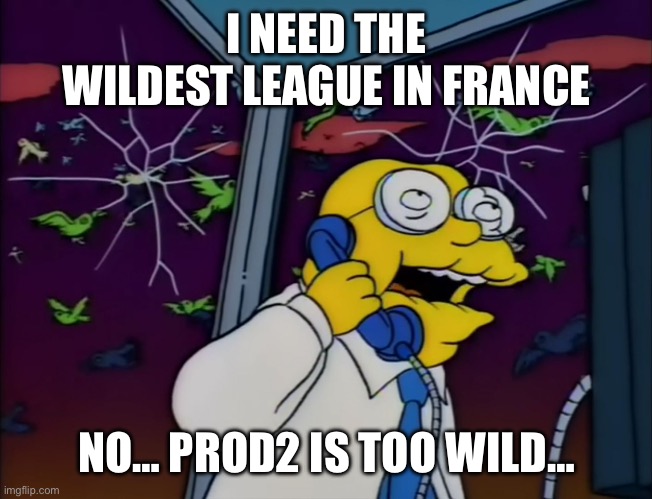 Hans Moleman Too Big | I NEED THE WILDEST LEAGUE IN FRANCE; NO… PROD2 IS TOO WILD… | image tagged in hans moleman too big | made w/ Imgflip meme maker