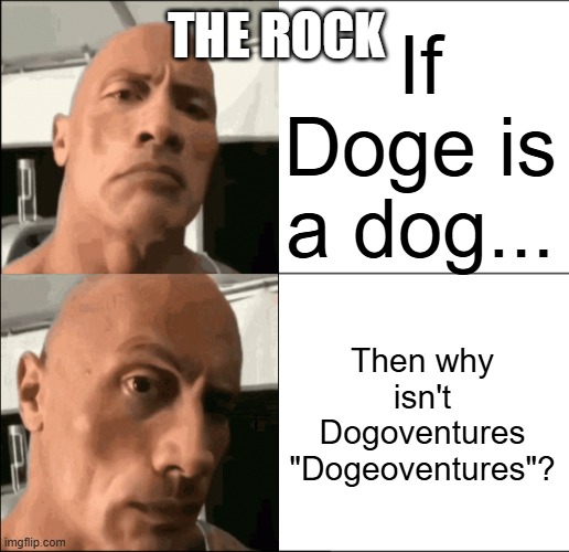 doge oventures | THE ROCK; If Doge is a dog... Then why isn't Dogoventures "Dogeoventures"? | image tagged in dogoventures sussy rock raise eyebrow sus | made w/ Imgflip meme maker