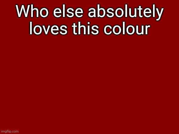 Who else absolutely loves this colour | made w/ Imgflip meme maker