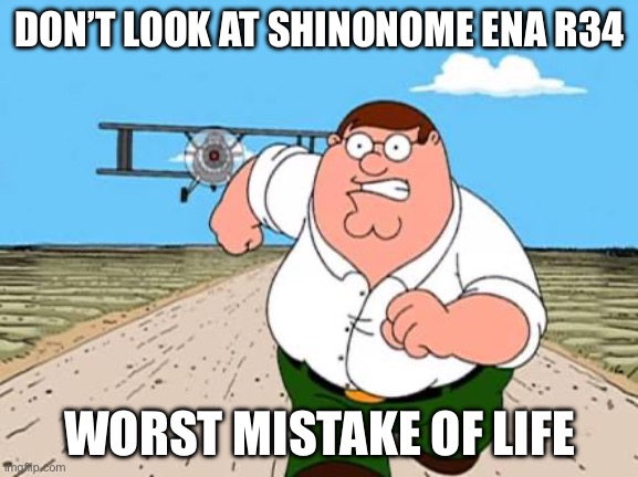 Peter griffin running away for a plane | DON’T LOOK AT SHINONOME ENA R34; WORST MISTAKE OF LIFE | image tagged in peter griffin running away for a plane | made w/ Imgflip meme maker
