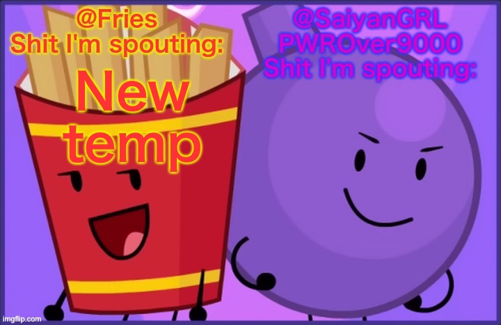 Fries and SaiyanGRLPWROver9000 shared temp | New temp | image tagged in fries and saiyangrlpwrover9000 shared temp | made w/ Imgflip meme maker