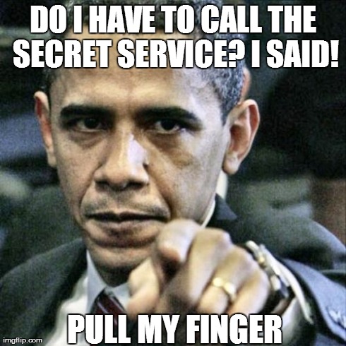 Pissed Off Obama | DO I HAVE TO CALL THE SECRET SERVICE? I SAID! PULL MY FINGER | image tagged in memes,pissed off obama | made w/ Imgflip meme maker