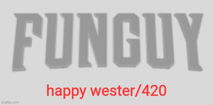 happy easter | happy wester/420 | image tagged in funguy conquest title card | made w/ Imgflip meme maker