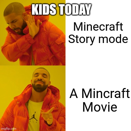 Drake Hotline Bling Meme | KIDS TODAY; Minecraft Story mode; A Mincraft Movie | image tagged in memes,drake hotline bling | made w/ Imgflip meme maker
