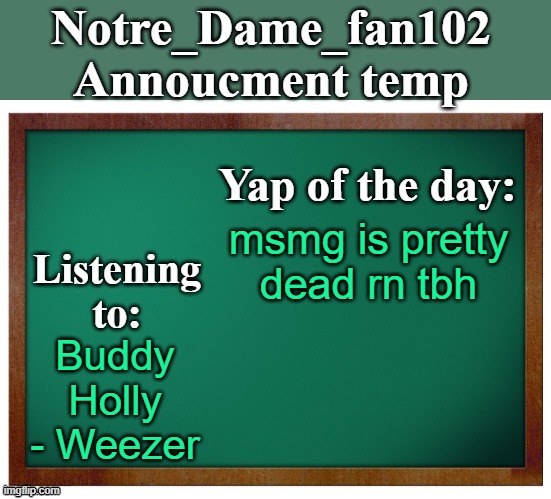 ♪"I don't care about that"♪ | msmg is pretty dead rn tbh; Buddy Holly - Weezer | image tagged in notre_dame_fan102's announcement temp | made w/ Imgflip meme maker