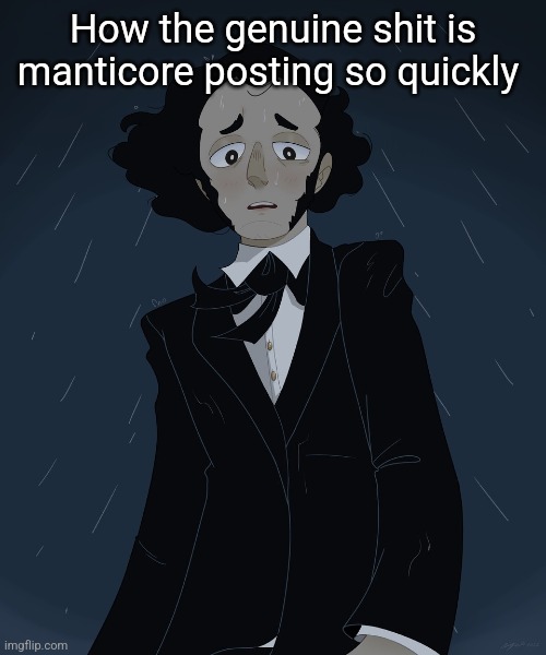 Felix Mendelssohn | How the genuine shit is manticore posting so quickly | image tagged in felix mendelssohn | made w/ Imgflip meme maker