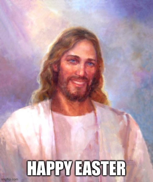 Happy Easter guys :) | HAPPY EASTER | image tagged in memes,smiling jesus,easter | made w/ Imgflip meme maker