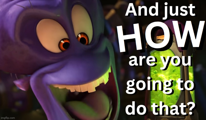 Dave the Octopus How are you going to do that | image tagged in dave the octopus how are you going to do that | made w/ Imgflip meme maker