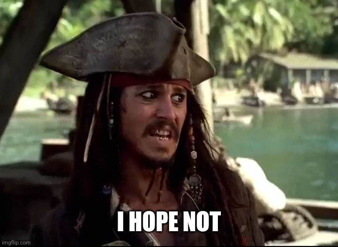 JACK WHAT | I HOPE NOT | image tagged in jack what | made w/ Imgflip meme maker
