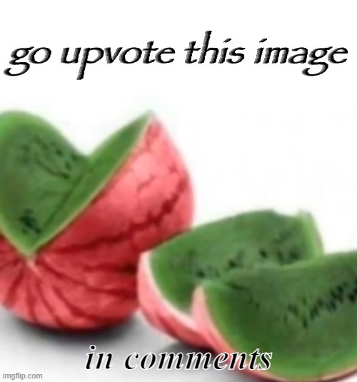 Go upvote this image | in comments | image tagged in go upvote this image | made w/ Imgflip meme maker