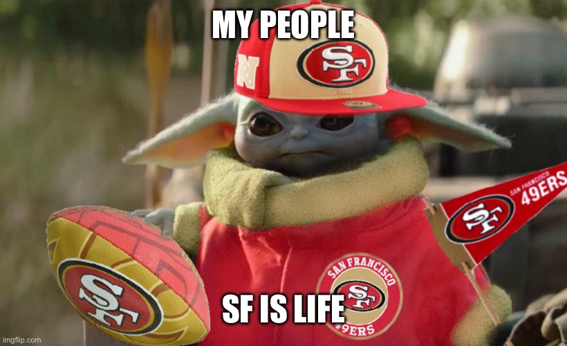 Baby Yoda 49ers Fan | MY PEOPLE SF IS LIFE | image tagged in baby yoda 49ers fan | made w/ Imgflip meme maker