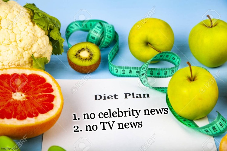 Diet Plan | 1. no celebrity news
2. no TV news | image tagged in diet plan | made w/ Imgflip meme maker