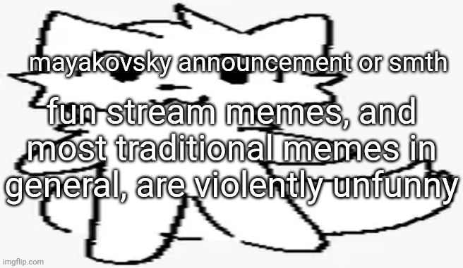 mayakovsky announcement | fun stream memes, and most traditional memes in general, are violently unfunny | image tagged in mayakovsky announcement | made w/ Imgflip meme maker