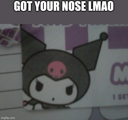 Where is her sniffer bro | GOT YOUR NOSE LMAO | made w/ Imgflip meme maker
