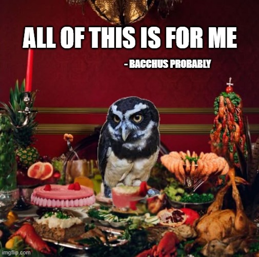ALL OF THIS IS FOR ME; - BACCHUS PROBABLY | made w/ Imgflip meme maker
