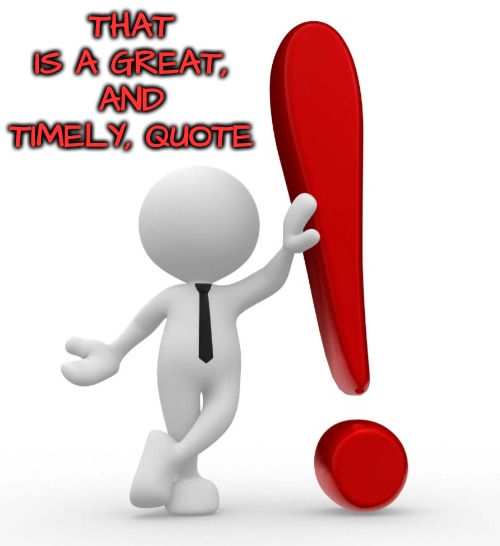 Emoji man with exclamation point | THAT IS A GREAT, AND TIMELY, QUOTE | image tagged in emoji man with exclamation point | made w/ Imgflip meme maker