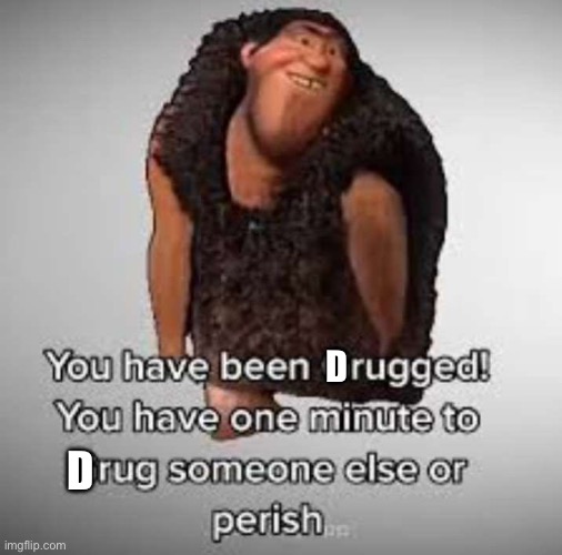 Grugged | D; D | image tagged in grugged | made w/ Imgflip meme maker