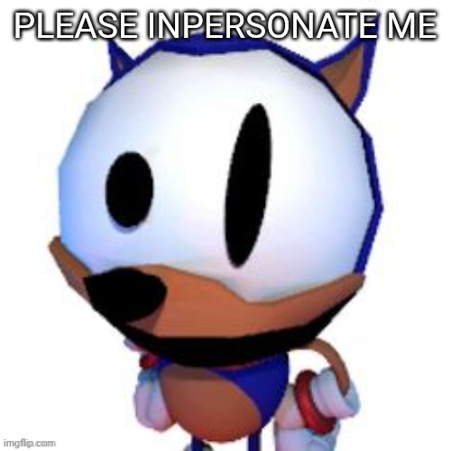 rewrite peaking | PLEASE INPERSONATE ME | image tagged in rewrite peaking | made w/ Imgflip meme maker