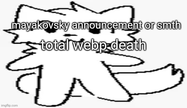 mayakovsky announcement | total webp death | image tagged in mayakovsky announcement | made w/ Imgflip meme maker