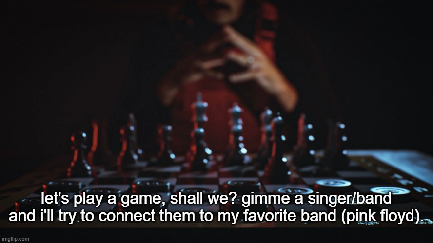 dr disrespect chess | let's play a game, shall we? gimme a singer/band and i'll try to connect them to my favorite band (pink floyd). | image tagged in dr disrespect chess | made w/ Imgflip meme maker